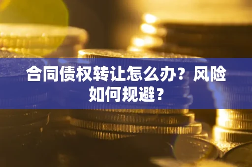 北京合同债权转让怎么办？风险如何规避？
