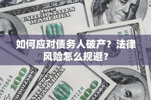 北京如何应对债务人破产？法律风险怎么规避？