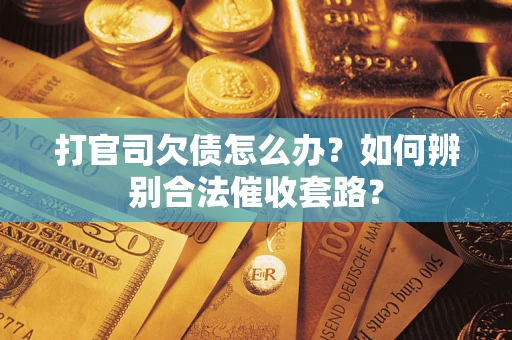 北京打官司欠债怎么办？如何辨别合法催收套路？