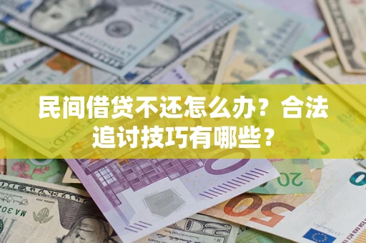 北京民间借贷不还怎么办？合法追讨技巧有哪些？
