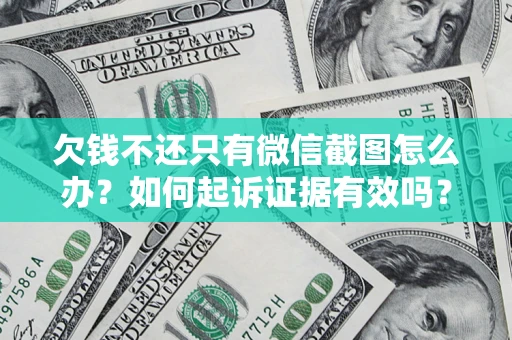 北京欠钱不还只有微信截图怎么办？如何起诉证据有效吗？