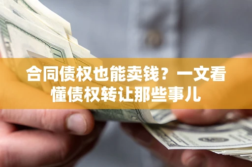 北京合同债权也能卖钱？一文看懂债权转让那些事儿