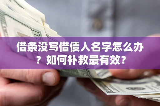 北京借条没写借债人名字怎么办？如何补救最有效？