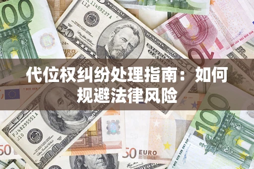 北京代位权纠纷处理指南:如何规避法律风险 北京代位权纠纷处理指南:如何规避法律风险