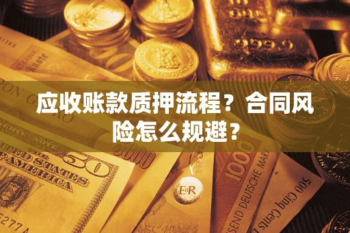 北京应收账款质押流程？合同风险怎么规避？