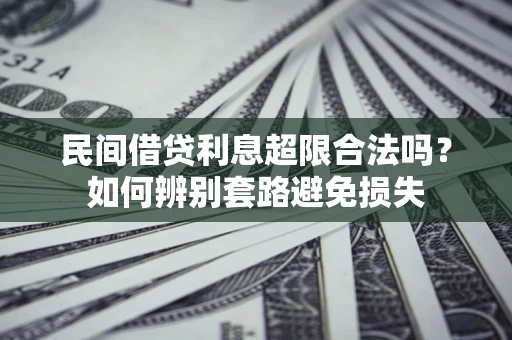 北京民间借贷利息超限合法吗？如何辨别套路避免损失
