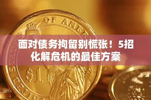 北京面对债务拘留别慌张！5招化解危机的最佳方案