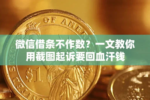 北京微信借条不作数？一文教你用截图起诉要回血汗钱