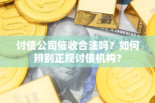 北京讨债公司催收合法吗？如何辨别正规讨债机构？