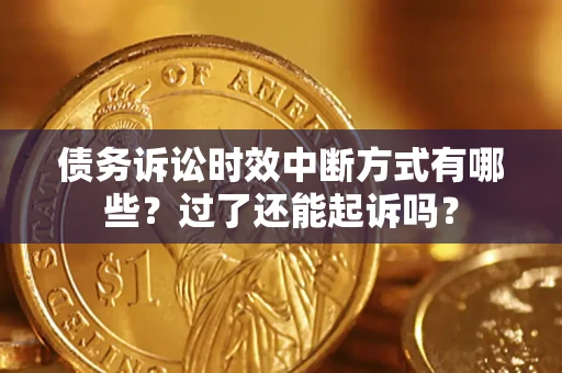 北京债务诉讼时效中断方式有哪些？过了还能起诉吗？