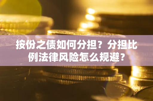 北京按份之债如何分担？分担比例法律风险怎么规避？