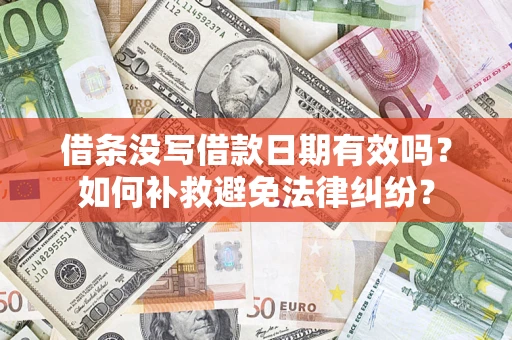 北京借条没写借款日期有效吗？如何补救避免法律纠纷？