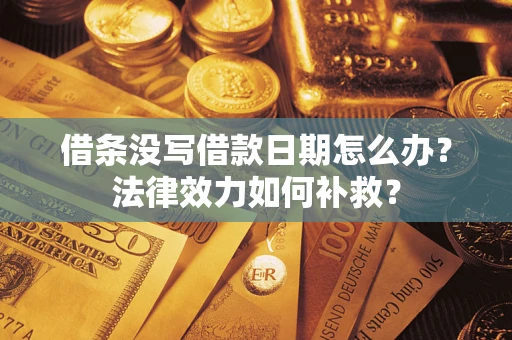 北京借条没写借款日期怎么办？法律效力如何补救？