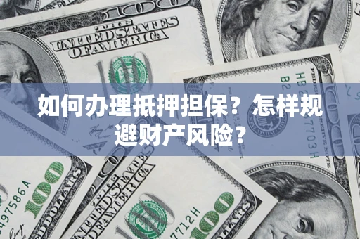 北京如何办理抵押担保？怎样规避财产风险？