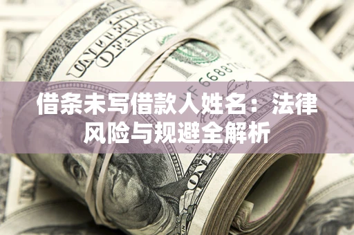 北京借条未写借款人姓名：法律风险与规避全解析