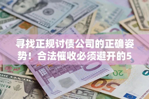 北京寻找正规讨债公司的正确姿势！合法催收必须避开的5大雷区