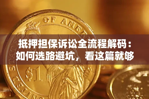 北京抵押担保诉讼全流程解码：如何选路避坑，看这篇就够了