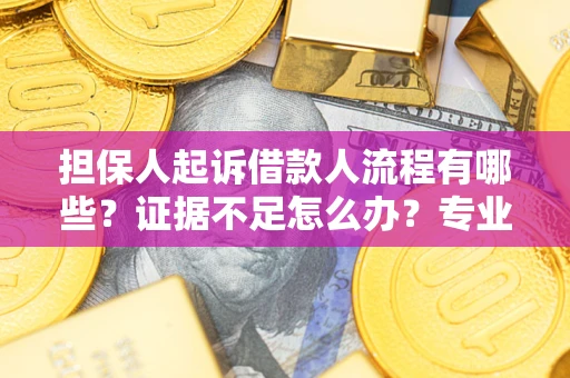 北京担保人起诉借款人流程有哪些？证据不足怎么办？专业律师解答