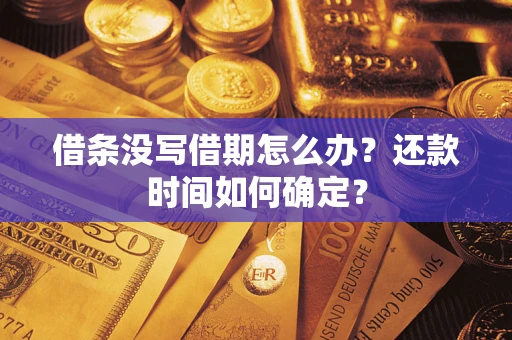 北京借条没写借期怎么办？还款时间如何确定？