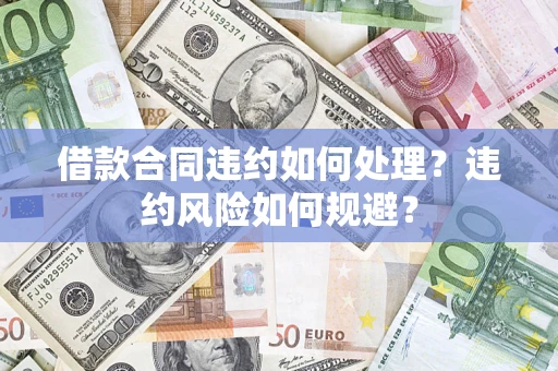 北京借款合同违约如何处理？违约风险如何规避？