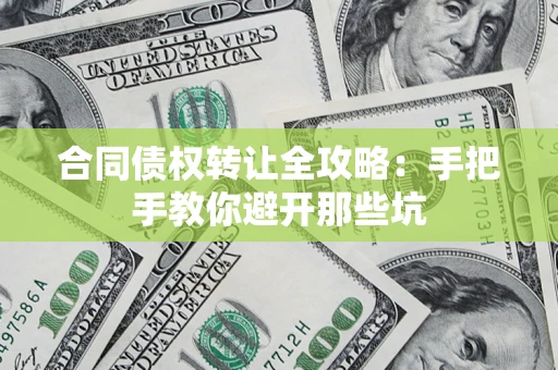 北京合同债权转让全攻略：手把手教你避开那些坑