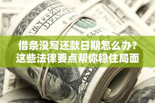 北京借条没写还款日期怎么办？这些法律要点帮你稳住局面