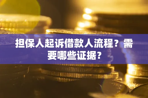 北京担保人起诉借款人流程?需要哪些证据? 北京担保人起诉借款人流程?需要哪些证据?