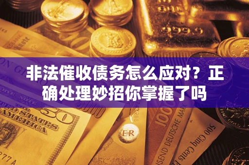 北京非法催收债务怎么应对？正确处理妙招你掌握了吗
