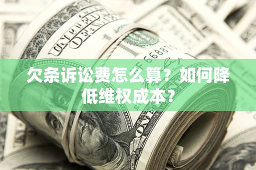 北京欠条诉讼费怎么算？如何降低维权成本？