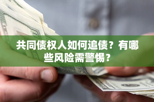 北京共同债权人如何追债？有哪些风险需警惕？