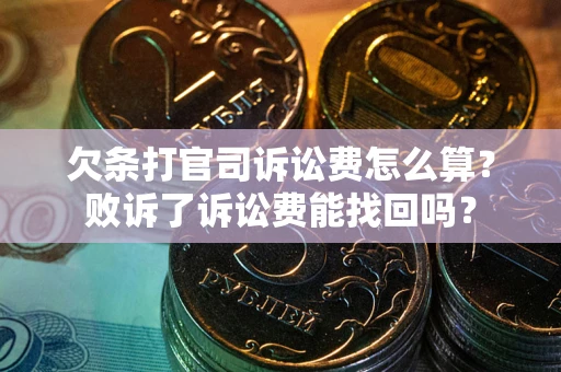 北京欠条打官司诉讼费怎么算？败诉了诉讼费能找回吗？