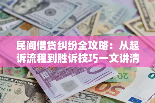 北京民间借贷纠纷全攻略：从起诉流程到胜诉技巧一文讲清