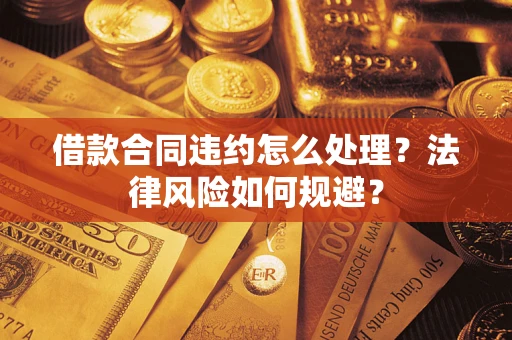 北京借款合同违约怎么处理？法律风险如何规避？