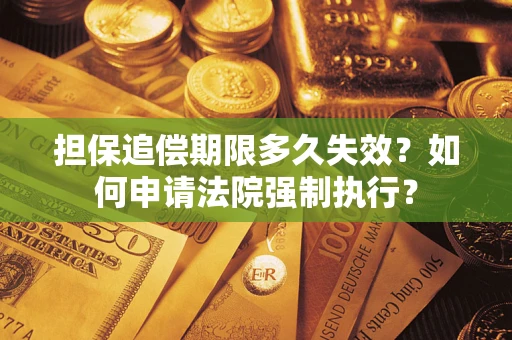 北京担保追偿期限多久失效？如何申请法院强制执行？