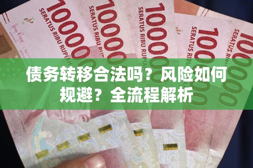 北京债务转移合法吗？风险如何规避？全流程解析