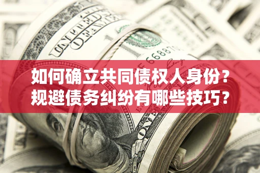 北京如何确立共同债权人身份？规避债务纠纷有哪些技巧？