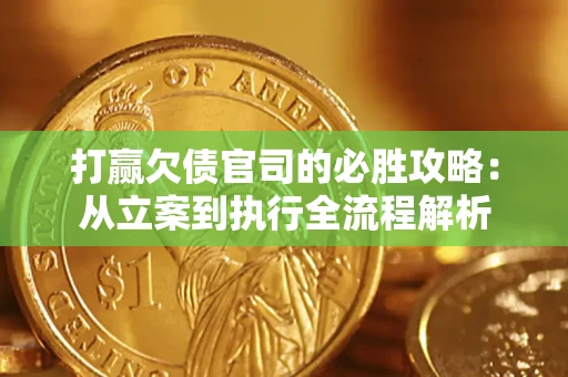 北京打赢欠债官司的必胜攻略：从立案到执行全流程解析