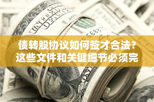 北京债转股协议如何签才合法？这些文件和关键细节必须完整
