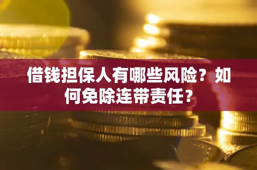 北京借钱担保人有哪些风险？如何免除连带责任？