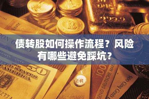北京债转股如何操作流程?风险有哪些避免踩坑? 北京债转股如何操作流程?风险有哪些避免踩坑?