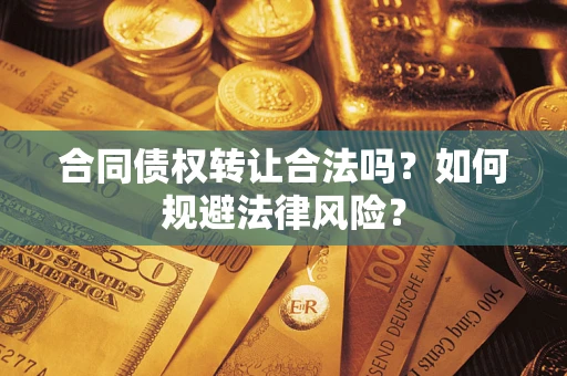 北京合同债权转让合法吗？如何规避法律风险？