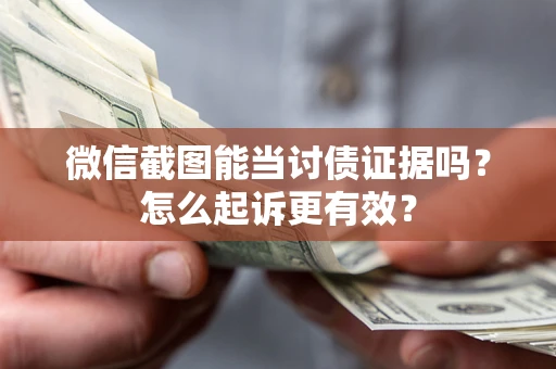 北京微信截图能当讨债证据吗？怎么起诉更有效？