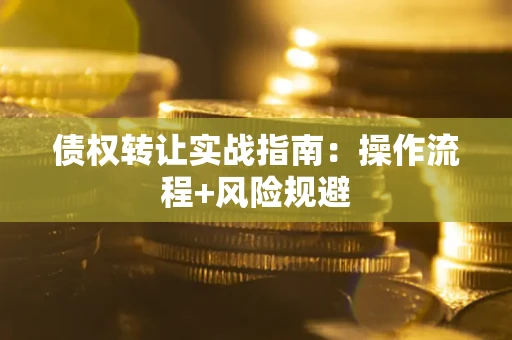北京债权转让实战指南：操作流程+风险规避