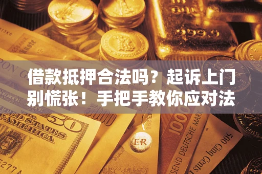 北京借款抵押合法吗？起诉上门别慌张！手把手教你应对法律程序
