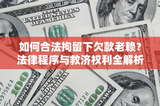 北京如何合法拘留下欠款老赖？法律程序与救济权利全解析