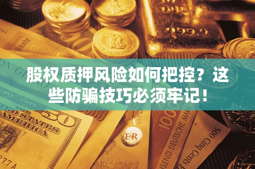 北京股权质押风险如何把控？这些防骗技巧必须牢记！
