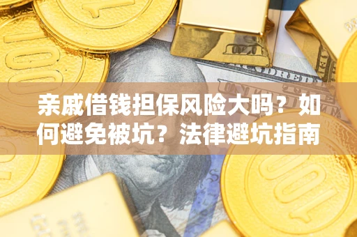 北京亲戚借钱担保风险大吗？如何避免被坑？法律避坑指南