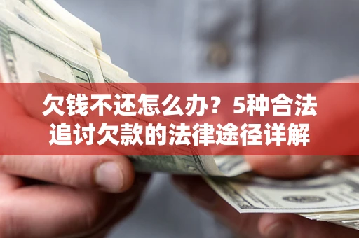 北京欠钱不还怎么办？5种合法追讨欠款的法律途径详解