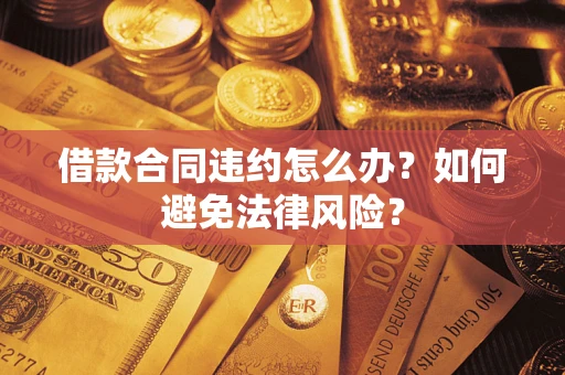 北京借款合同违约怎么办？如何避免法律风险？