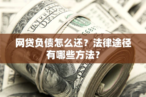 北京网贷负债怎么还？法律途径有哪些方法？